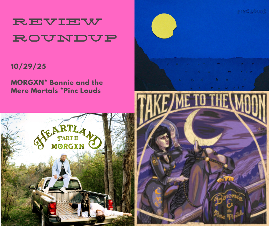 Review Roundup: MORGXN, Bonnie and the Mere Mortals, Pinc Louds